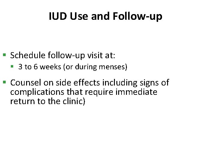 IUD Use and Follow-up § Schedule follow-up visit at: § 3 to 6 weeks