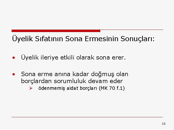 Üyelik Sıfatının Sona Ermesinin Sonuçları: • Üyelik ileriye etkili olarak sona erer. • Sona