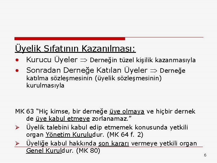 Üyelik Sıfatının Kazanılması: • Kurucu Üyeler Derneğin tüzel kişilik kazanmasıyla • Sonradan Derneğe Katılan