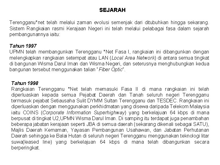 SEJARAH Terengganu*net telah melalui zaman evolusi semenjak dari ditubuhkan hingga sekarang. Sistem Rangkaian rasmi