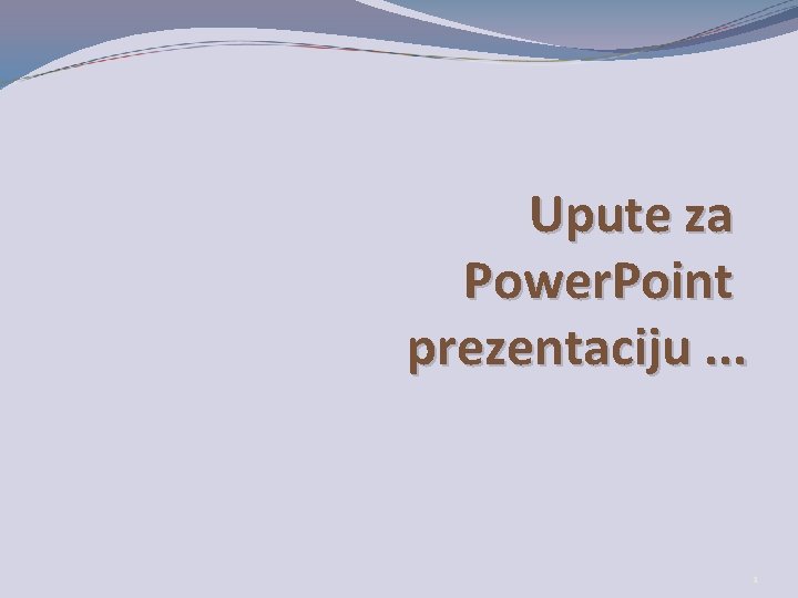 Upute za Power. Point prezentaciju. . . 1 