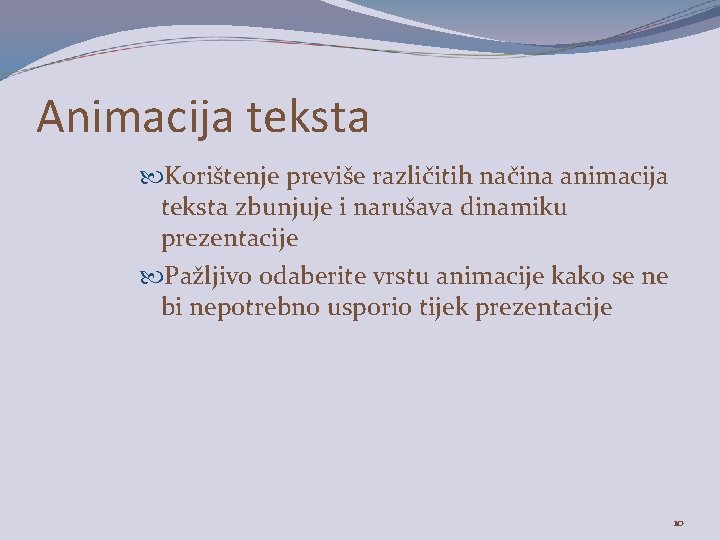 Animacija teksta Korištenje previše različitih načina animacija teksta zbunjuje i narušava dinamiku prezentacije Pažljivo