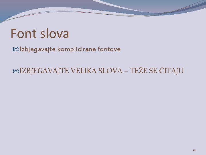 Font slova Izbjegavajte komplicirane fontove IZBJEGAVAJTE VELIKA SLOVA – TEŽE SE ČITAJU 12 Font slova Izbjegavajte komplicirane fontove IZBJEGAVAJTE VELIKA SLOVA – TEŽE SE ČITAJU 12