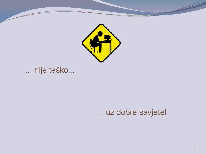 . . . nije teško. . . uz dobre savjete! 2 