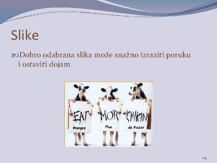 Slike Dobro odabrana slika može snažno izraziti poruku i ostaviti dojam 24 Slike Dobro odabrana slika može snažno izraziti poruku i ostaviti dojam 24