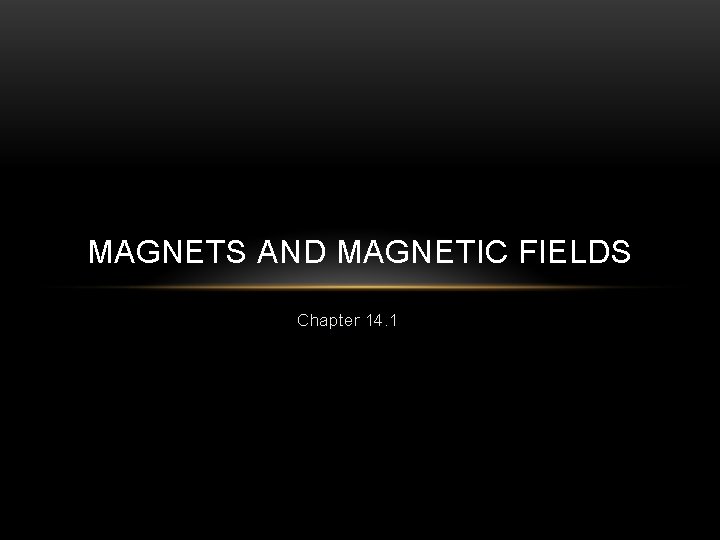 MAGNETS AND MAGNETIC FIELDS Chapter 14. 1 