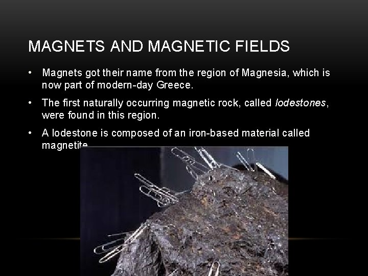 MAGNETS AND MAGNETIC FIELDS • Magnets got their name from the region of Magnesia,