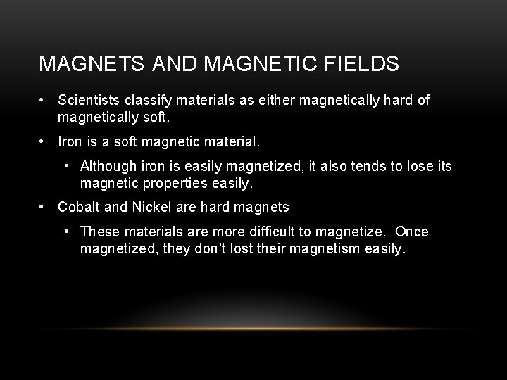 MAGNETS AND MAGNETIC FIELDS • Scientists classify materials as either magnetically hard of magnetically