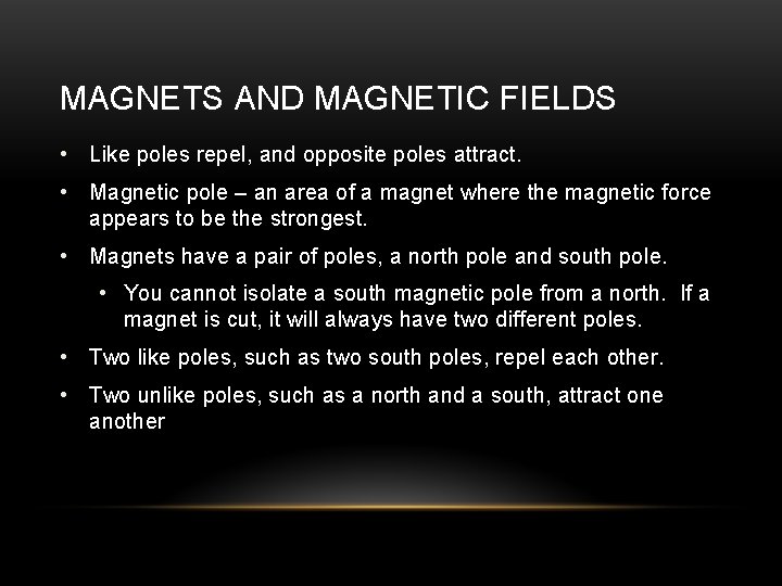 MAGNETS AND MAGNETIC FIELDS • Like poles repel, and opposite poles attract. • Magnetic