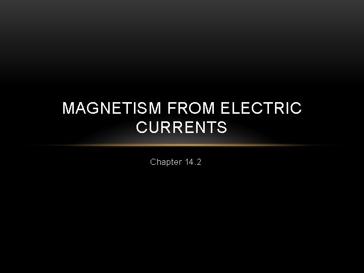 MAGNETISM FROM ELECTRIC CURRENTS Chapter 14. 2 