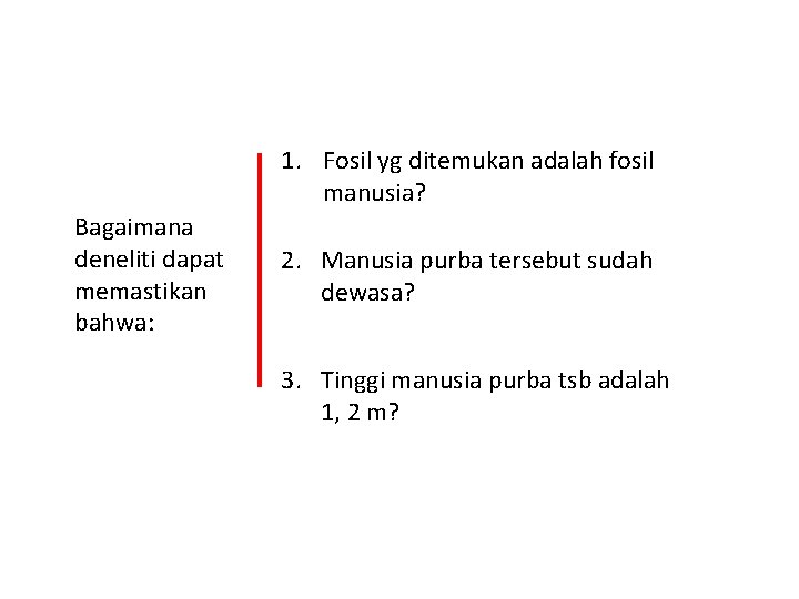 1. Fosil yg ditemukan adalah fosil manusia? Bagaimana deneliti dapat memastikan bahwa: 2. Manusia