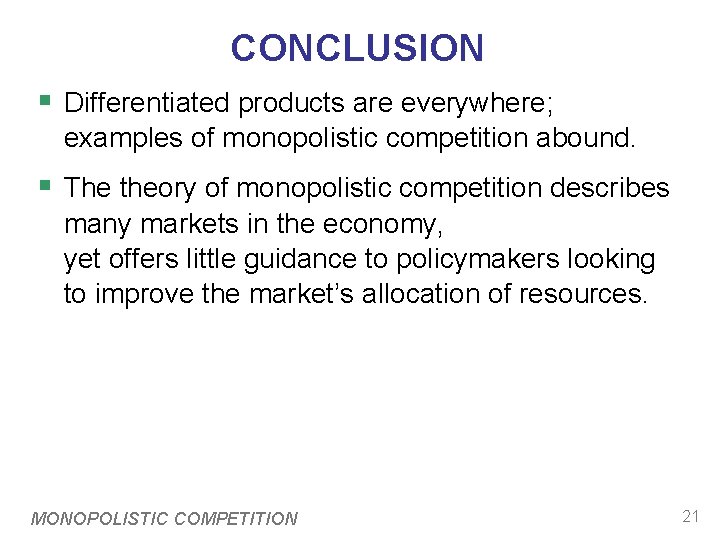 CONCLUSION § Differentiated products are everywhere; examples of monopolistic competition abound. § The theory