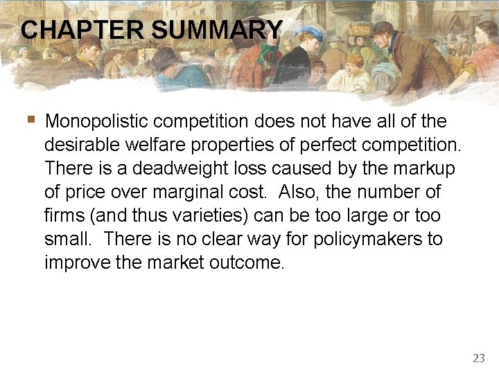 CHAPTER SUMMARY § Monopolistic competition does not have all of the desirable welfare properties