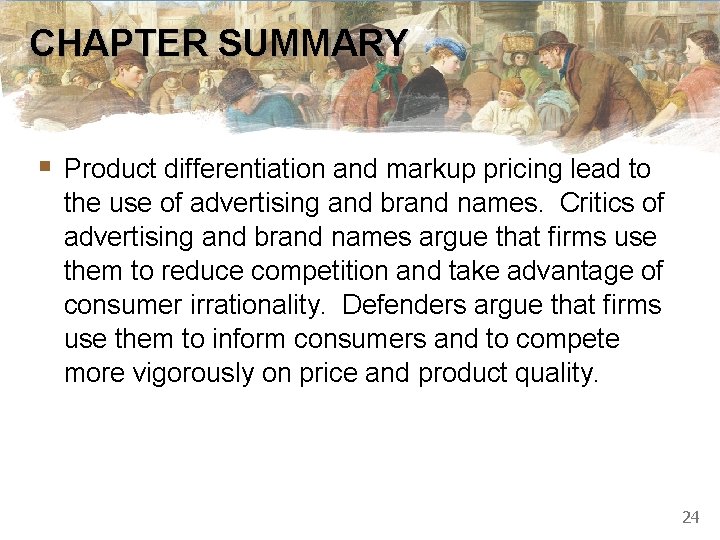 CHAPTER SUMMARY § Product differentiation and markup pricing lead to the use of advertising
