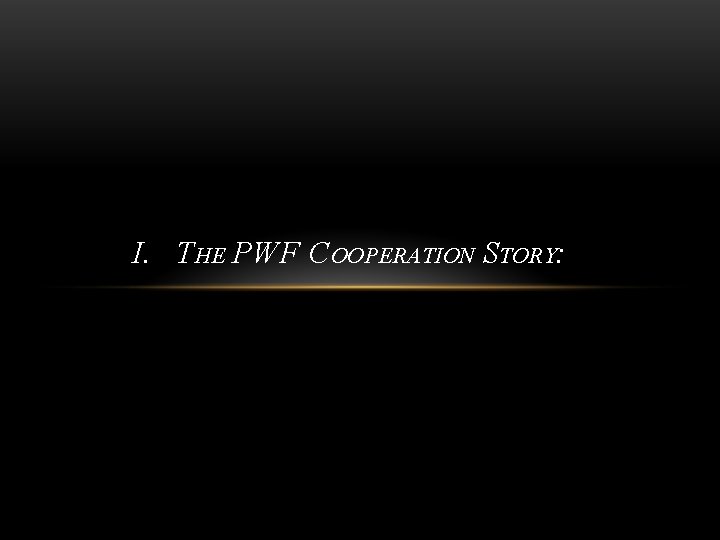 I. THE PWF COOPERATION STORY: 
