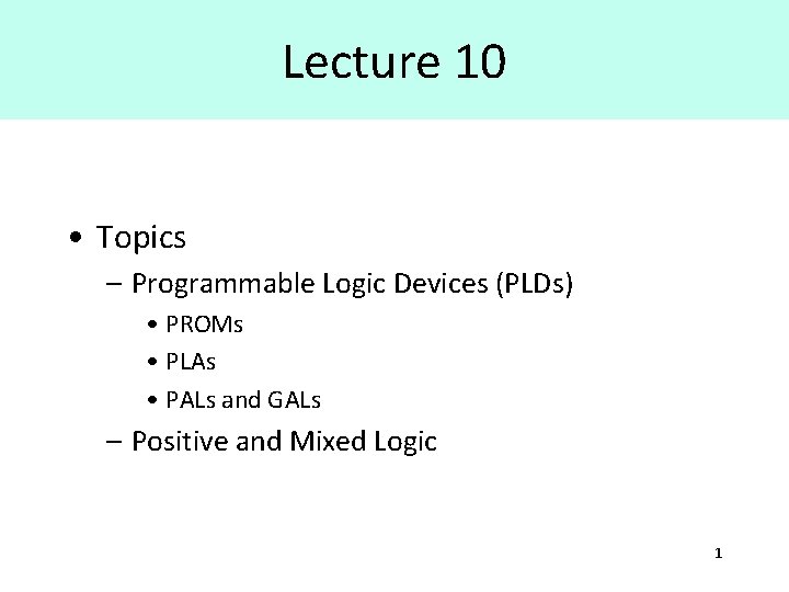 Lecture 10 • Topics – Programmable Logic Devices (PLDs) • PROMs • PLAs •