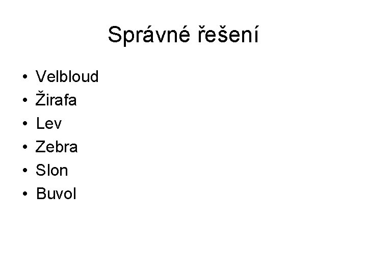 Správné řešení • • • Velbloud Žirafa Lev Zebra Slon Buvol 