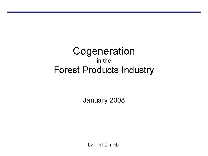 Cogeneration in the Forest Products Industry January 2008 by Phil Zirngibl 