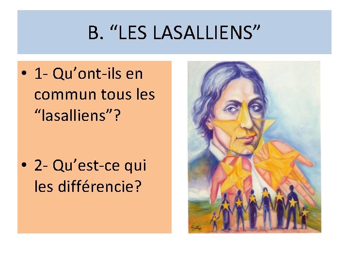 B. “LES LASALLIENS” • 1 - Qu’ont-ils en commun tous les “lasalliens”? • 2