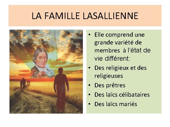LA FAMILLE LASALLIENNE • Elle comprend une grande variété de membres à l’état de