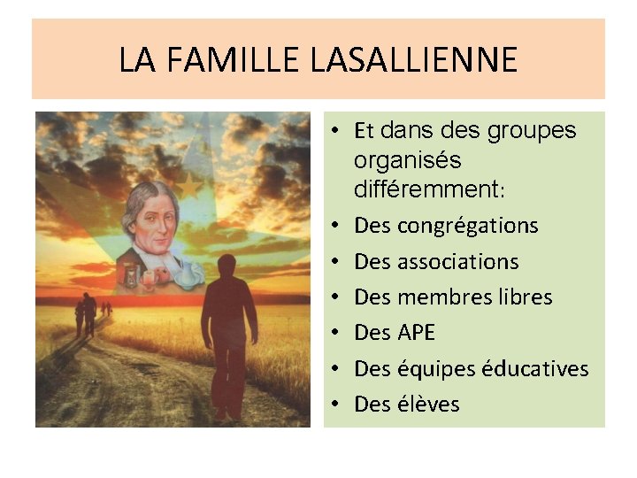 LA FAMILLE LASALLIENNE • Et dans des groupes organisés différemment: • Des congrégations •