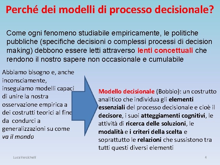 Perché dei modelli di processo decisionale? Come ogni fenomeno studiabile empiricamente, le politiche pubbliche