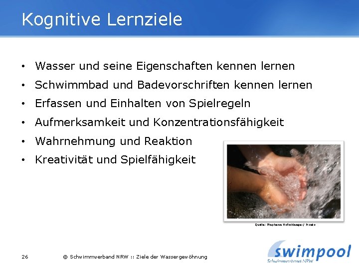 Kognitive Lernziele • Wasser und seine Eigenschaften kennen lernen • Schwimmbad und Badevorschriften kennen