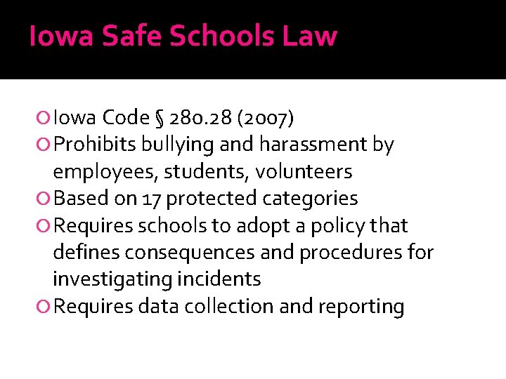 Iowa Safe Schools Law Iowa Code § 280. 28 (2007) Prohibits bullying and harassment