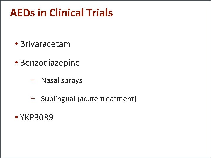 AEDs in Clinical Trials • Brivaracetam • Benzodiazepine − Nasal sprays − Sublingual (acute