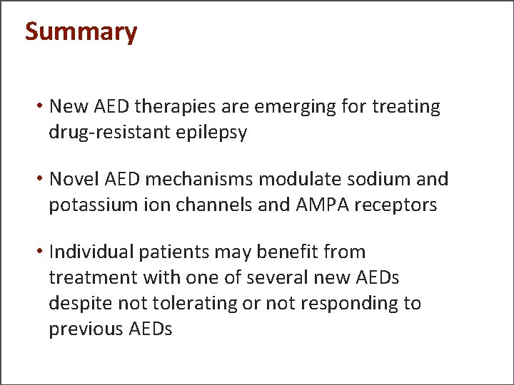 Summary • New AED therapies are emerging for treating drug-resistant epilepsy • Novel AED