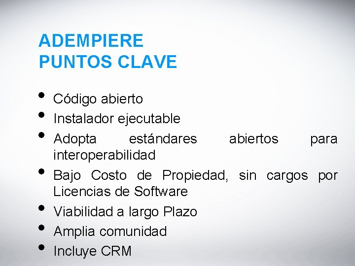 ADEMPIERE PUNTOS CLAVE • • Código abierto Instalador ejecutable Adopta estándares abiertos para interoperabilidad