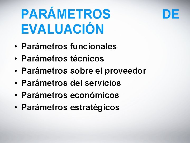 PARÁMETROS EVALUACIÓN • • • Parámetros funcionales Parámetros técnicos Parámetros sobre el proveedor Parámetros