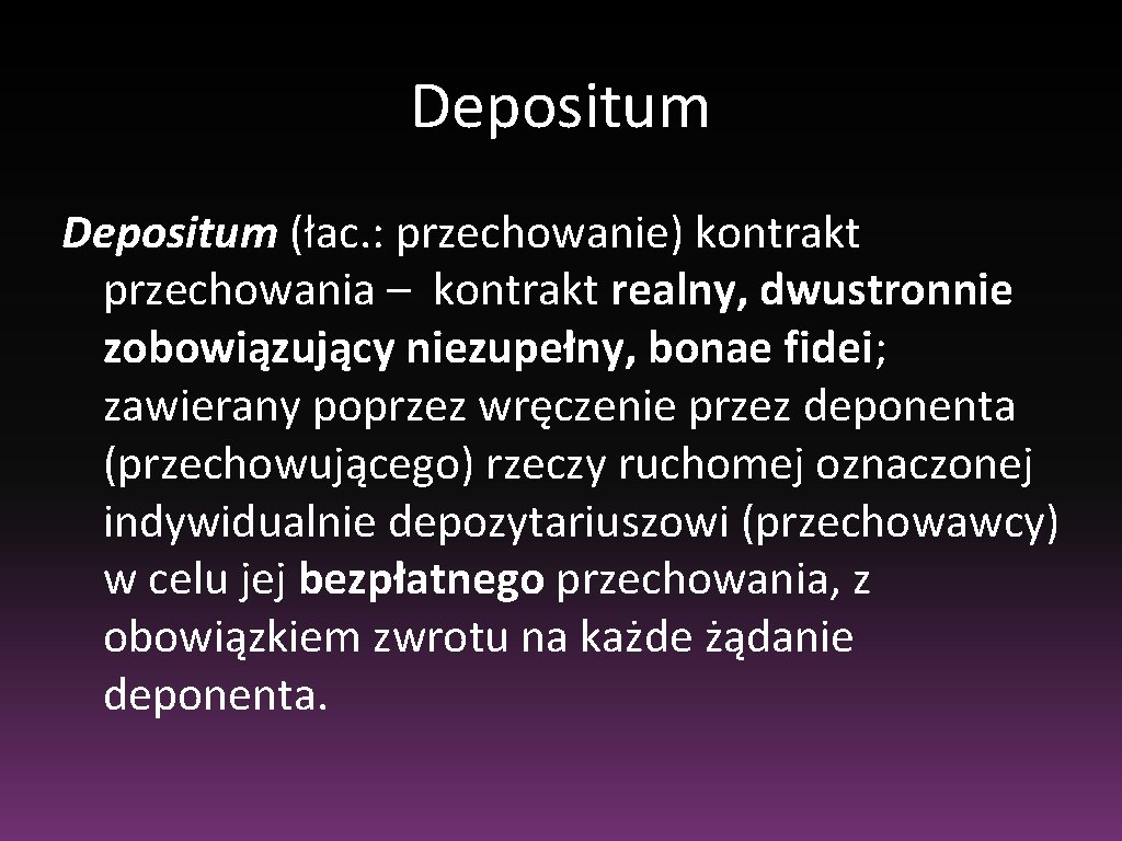 Depositum (łac. : przechowanie) kontrakt przechowania – kontrakt realny, dwustronnie zobowiązujący niezupełny, bonae fidei;