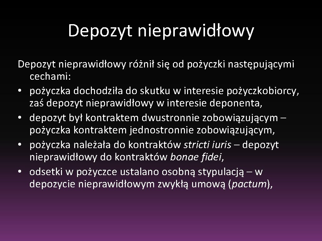 Depozyt nieprawidłowy różnił się od pożyczki następującymi cechami: • pożyczka dochodziła do skutku w Depozyt nieprawidłowy różnił się od pożyczki następującymi cechami: • pożyczka dochodziła do skutku w