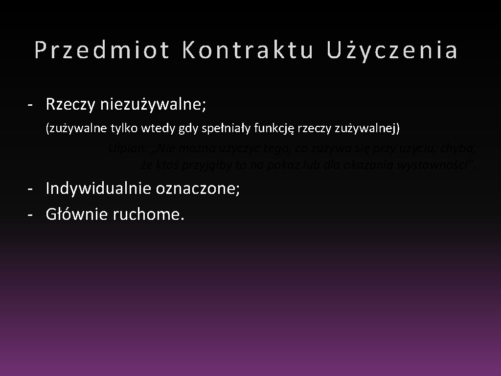 Przedmiot Kontraktu Użyczenia - Rzeczy niezużywalne; (zużywalne tylko wtedy gdy spełniały funkcję rzeczy zużywalnej)