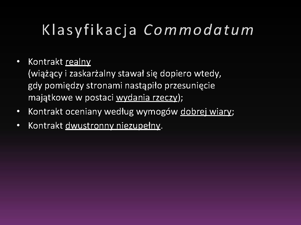 Klasyfikacja Commodatum • Kontrakt realny (wiążący i zaskarżalny stawał się dopiero wtedy, gdy pomiędzy Klasyfikacja Commodatum • Kontrakt realny (wiążący i zaskarżalny stawał się dopiero wtedy, gdy pomiędzy