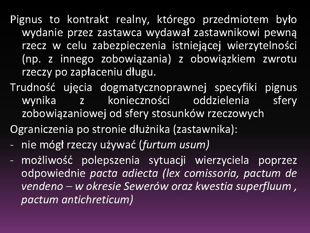 Pignus to kontrakt realny, którego przedmiotem było wydanie przez zastawca wydawał zastawnikowi pewną rzecz Pignus to kontrakt realny, którego przedmiotem było wydanie przez zastawca wydawał zastawnikowi pewną rzecz