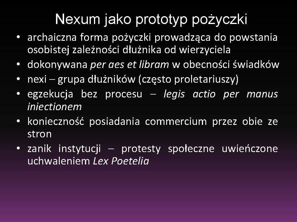 Nexum jako prototyp pożyczki • archaiczna forma pożyczki prowadząca do powstania osobistej zależności dłużnika Nexum jako prototyp pożyczki • archaiczna forma pożyczki prowadząca do powstania osobistej zależności dłużnika