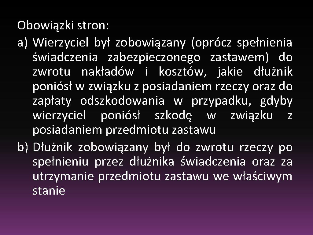 Obowiązki stron: a) Wierzyciel był zobowiązany (oprócz spełnienia świadczenia zabezpieczonego zastawem) do zwrotu nakładów Obowiązki stron: a) Wierzyciel był zobowiązany (oprócz spełnienia świadczenia zabezpieczonego zastawem) do zwrotu nakładów