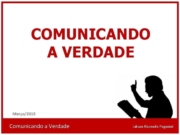 COMUNICANDO A VERDADE Março/2015 Comunicando a Verdade Jakson Rozendo Paganini 
