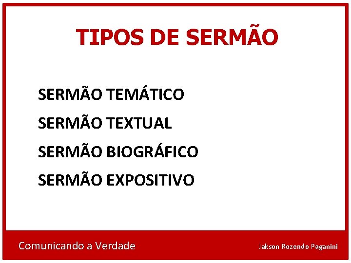 TIPOS DE SERMÃO TEMÁTICO SERMÃO TEXTUAL SERMÃO BIOGRÁFICO SERMÃO EXPOSITIVO Comunicando a Verdade Jakson