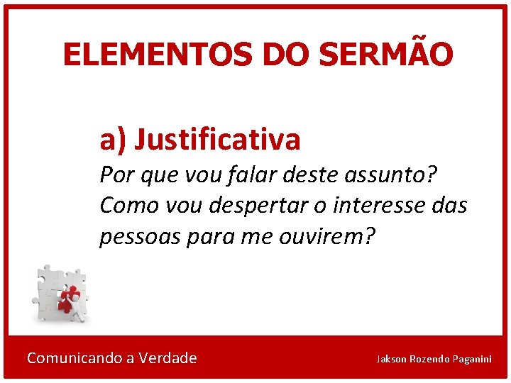 ELEMENTOS DO SERMÃO a) Justificativa Por que vou falar deste assunto? Como vou despertar