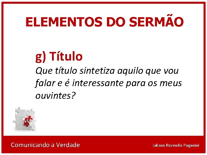 ELEMENTOS DO SERMÃO g) Título Que título sintetiza aquilo que vou falar e é