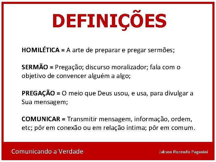 DEFINIÇÕES HOMILÉTICA = A arte de preparar e pregar sermões; SERMÃO = Pregação; discurso