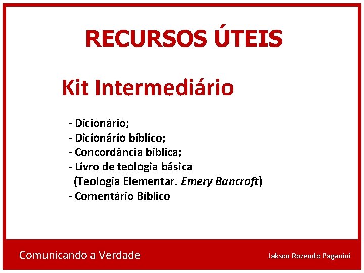 RECURSOS ÚTEIS Kit Intermediário - Dicionário; - Dicionário bíblico; - Concordância bíblica; - Livro