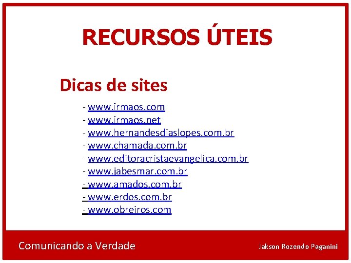 RECURSOS ÚTEIS Dicas de sites - www. irmaos. com - www. irmaos. net -