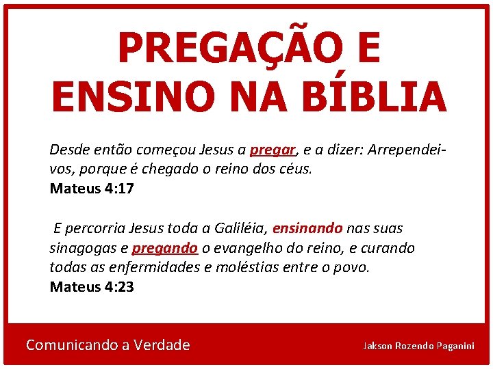 PREGAÇÃO E ENSINO NA BÍBLIA Desde então começou Jesus a pregar, e a dizer: