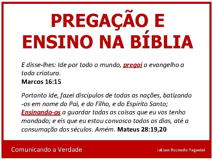 PREGAÇÃO E ENSINO NA BÍBLIA E disse-lhes: Ide por todo o mundo, pregai o