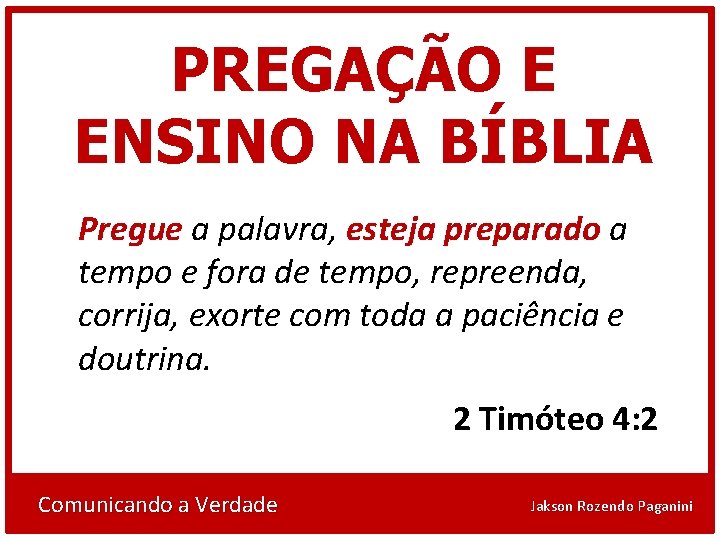 PREGAÇÃO E ENSINO NA BÍBLIA Pregue a palavra, esteja preparado a tempo e fora