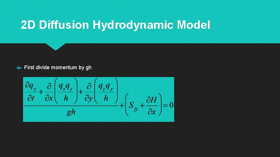 2 D Diffusion Hydrodynamic Model First divide momentum by gh 